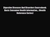 [Read book] Digestive Diseases And Disorders Sourcebook: Basic Consumer Health Information...