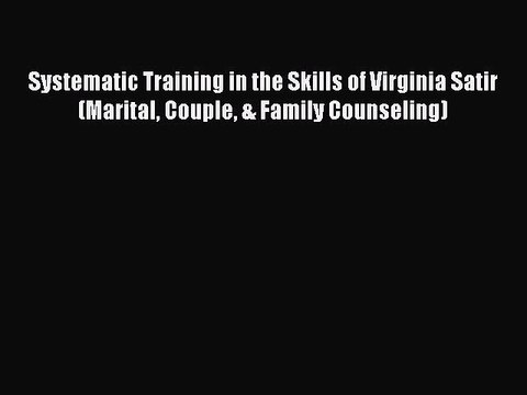 Read Systematic Training in the Skills of Virginia Satir (Marital Couple & Family Counseling)