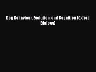 Download Dog Behaviour Evolution and Cognition (Oxford Biology) PDF Online