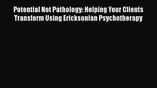 [Read book] Potential Not Pathology: Helping Your Clients Transform Using Ericksonian Psychotherapy