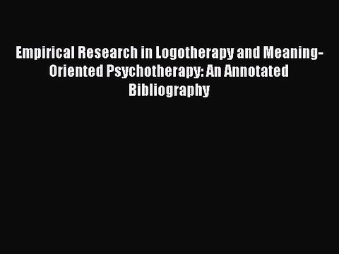 Read Empirical Research in Logotherapy and Meaning-Oriented Psychotherapy: An Annotated Bibliography