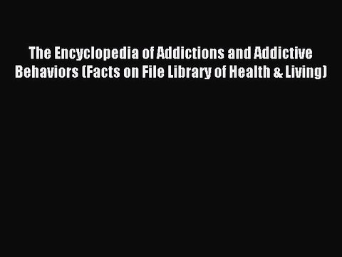 Read The Encyclopedia of Addictions and Addictive Behaviors (Facts on File Library of Health