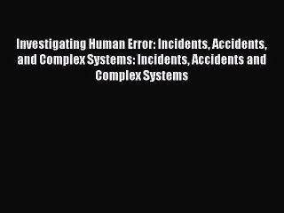 [Read book] Investigating Human Error: Incidents Accidents and Complex Systems: Incidents Accidents