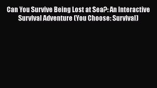 [Read book] Can You Survive Being Lost at Sea?: An Interactive Survival Adventure (You Choose: