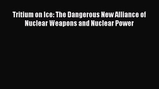 [Read book] Tritium on Ice: The Dangerous New Alliance of Nuclear Weapons and Nuclear Power