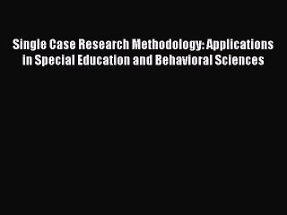 [Read book] Single Case Research Methodology: Applications in Special Education and Behavioral