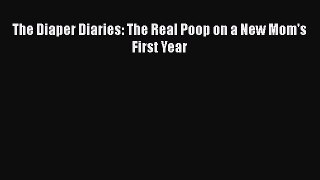 Download The Diaper Diaries: The Real Poop on a New Mom's First Year  EBook