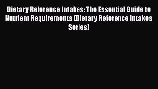 [Read book] Dietary Reference Intakes: The Essential Guide to Nutrient Requirements (Dietary