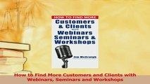 Read  How to Find More Customers and Clients with Webinars Seminars and Workshops Ebook Free