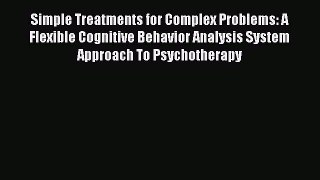 [Read book] Simple Treatments for Complex Problems: A Flexible Cognitive Behavior Analysis