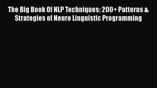 [Read book] The Big Book Of NLP Techniques: 200+ Patterns & Strategies of Neuro Linguistic