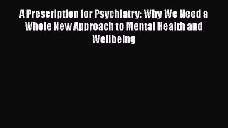 [Read book] A Prescription for Psychiatry: Why We Need a Whole New Approach to Mental Health