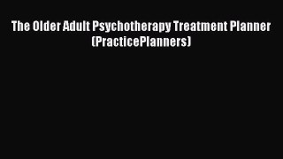 Read The Older Adult Psychotherapy Treatment Planner (PracticePlanners) Ebook Free