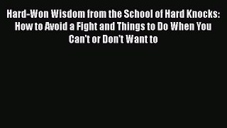 [Read book] Hard-Won Wisdom from the School of Hard Knocks: How to Avoid a Fight and Things