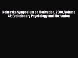 Download Nebraska Symposium on Motivation 2000 Volume 47: Evolutionary Psychology and Motivation