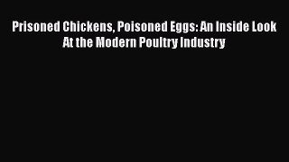 [Read book] Prisoned Chickens Poisoned Eggs: An Inside Look At the Modern Poultry Industry