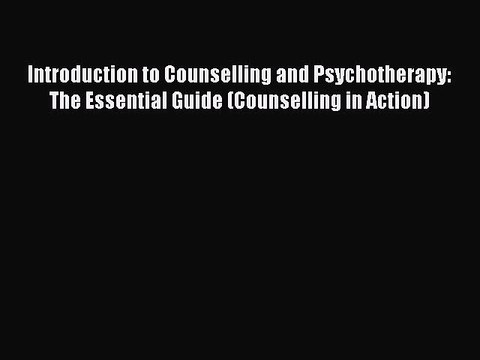 Read Introduction to Counselling and Psychotherapy: The Essential Guide (Counselling in Action)