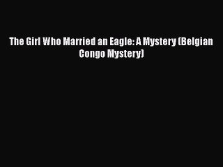 PDF The Girl Who Married an Eagle: A Mystery (Belgian Congo Mystery) Free Books