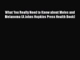 [Read book] What You Really Need to Know about Moles and Melanoma (A Johns Hopkins Press Health
