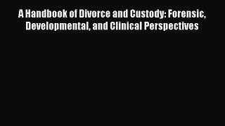 [Read book] A Handbook of Divorce and Custody: Forensic Developmental and Clinical Perspectives