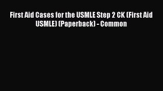 [Read book] First Aid Cases for the USMLE Step 2 CK (First Aid USMLE) (Paperback) - Common