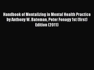 Read Handbook of Mentalizing in Mental Health Practice by Anthony W. Bateman Peter Fonagy 1st