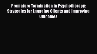 [Read book] Premature Termination in Psychotherapy: Strategies for Engaging Clients and Improving