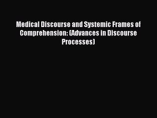 Read Medical Discourse and Systemic Frames of Comprehension: (Advances in Discourse Processes)