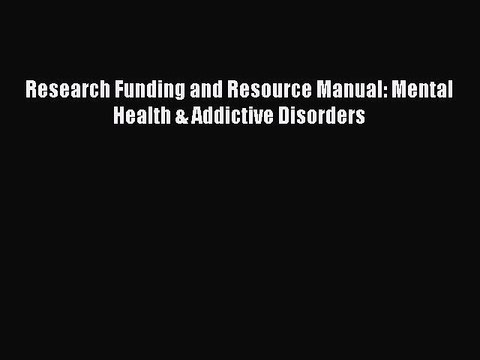 Read Research Funding and Resource Manual: Mental Health & Addictive Disorders Ebook Free