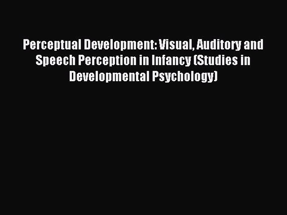 Read Perceptual Development: Visual Auditory and Speech Perception in Infancy (Studies in Developmental