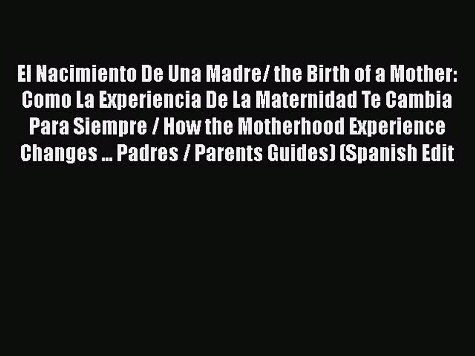 PDF El Nacimiento De Una Madre/ the Birth of a Mother: Como La Experiencia De La Maternidad