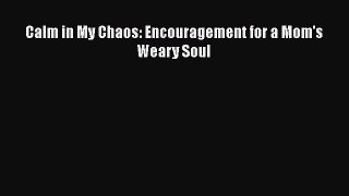 Download Calm in My Chaos: Encouragement for a Mom's Weary Soul  Read Online
