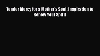 Download Tender Mercy for a Mother's Soul: Inspiration to Renew Your Spirit  EBook