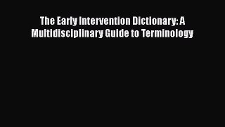 [Read book] The Early Intervention Dictionary: A Multidisciplinary Guide to Terminology [Download]