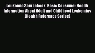 [Read book] Leukemia Sourcebook: Basic Consumer Health Information About Adult and Childhood