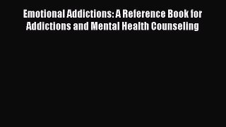[Read book] Emotional Addictions: A Reference Book for Addictions and Mental Health Counseling