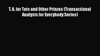 [Read book] T. A. for Tots and Other Prinzes (Transactional Analysis for Everybody Series)