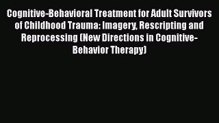 [Read book] Cognitive-Behavioral Treatment for Adult Survivors of Childhood Trauma: Imagery