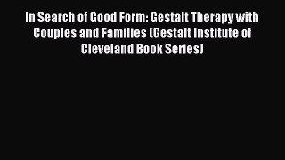 [Read book] In Search of Good Form: Gestalt Therapy with Couples and Families (Gestalt Institute