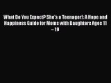 Download What Do You Expect? She's a Teenager!: A Hope and Happiness Guide for Moms with Daughters