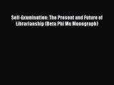 [Read book] Self-Examination: The Present and Future of Librarianship (Beta Phi Mu Monograph)