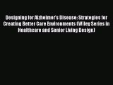 Read Designing for Alzheimer's Disease: Strategies for Creating Better Care Environments (Wiley