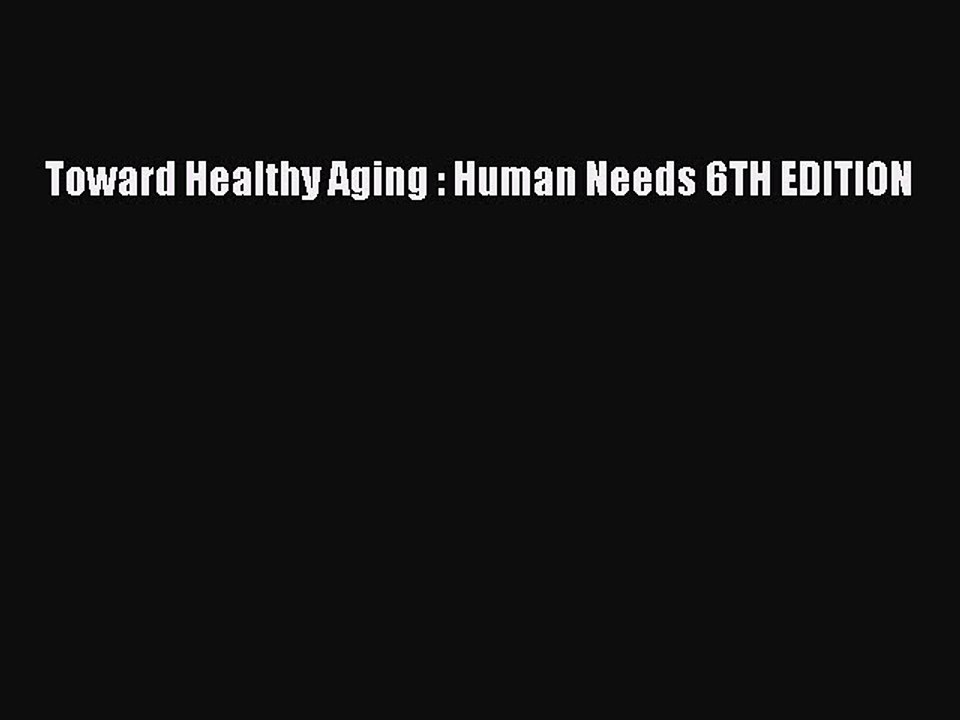 Read Toward Healthy Aging : Human Needs 6TH EDITION Ebook Free