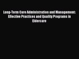 Read Long-Term Care Administration and Management: Effective Practices and Quality Programs