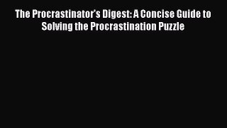 [Read book] The Procrastinator's Digest: A Concise Guide to Solving the Procrastination Puzzle