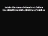 Read Satisfied Customers Seldom Sue: A Guide to Exceptional Customer Service in Long-Term Care