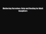 Download Mothering Ourselves: Help and Healing for Adult Daughters  Read Online