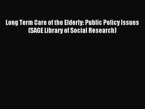 Read Long Term Care of the Elderly: Public Policy Issues (SAGE Library of Social Research)