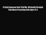 PDF If Only Someone Had Told Me: Wickedly Straight Talk About Parenting Kids Ages 0-6 Free