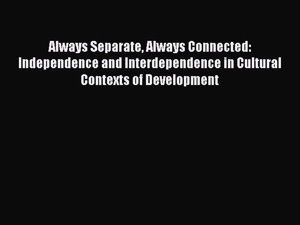 Read Always Separate Always Connected: Independence and Interdependence in Cultural Contexts